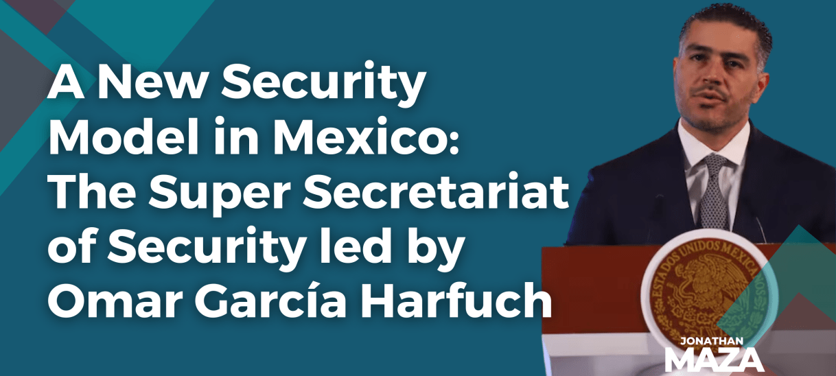 A New Security Model in Mexico: The Super Secretariat of Security led by Omar García&nbsp;Harfuch